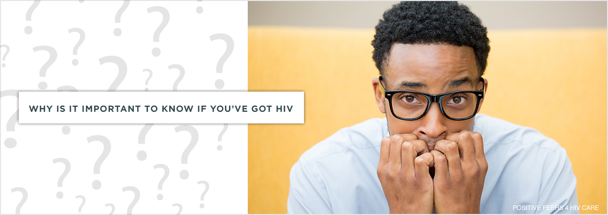 Why Is It Important To Know If Youve Got Hiv Positive Peers 9978